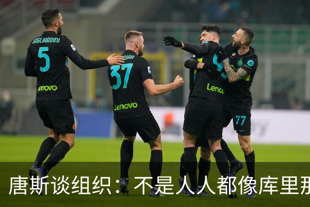 唐斯谈组织：不是人人都像库里那么准 球的转移能创造更好的机会